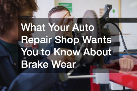 What Your Auto Repair Shop Wants You to Know About Brake Wear