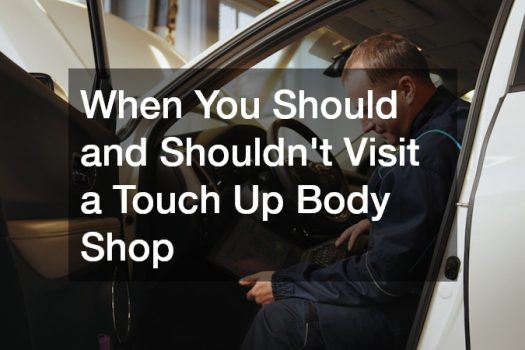 When You Should and Shouldnt Visit a Touch Up Body Shop