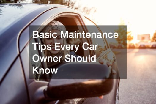 Basic Maintenance Tips Every Car Owner Should Know