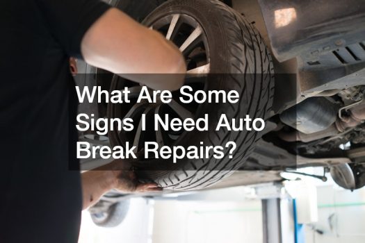 What Are Some Signs I Need Auto Break Repairs?