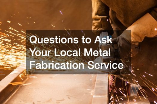 Questions to Ask Your Local Metal Fabrication Service